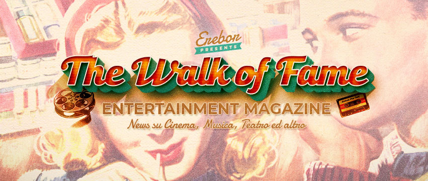 NASCE “THE WALK OF FAME”, IL MAGAZINE D’INTRATTENIMENTO CULTURALE ALLA PORTATA DI TUTTI